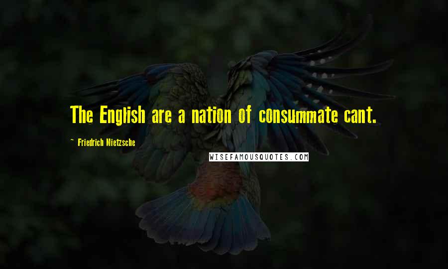 Friedrich Nietzsche Quotes: The English are a nation of consummate cant.