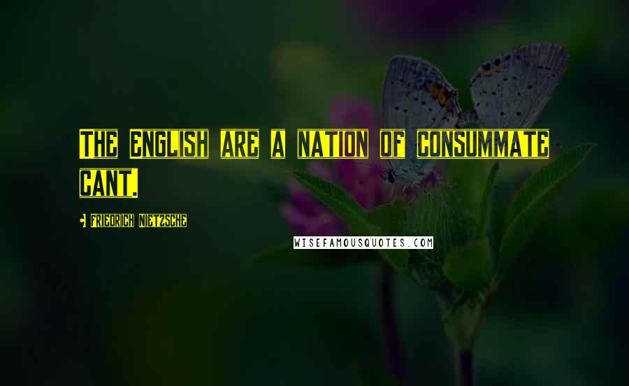Friedrich Nietzsche Quotes: The English are a nation of consummate cant.