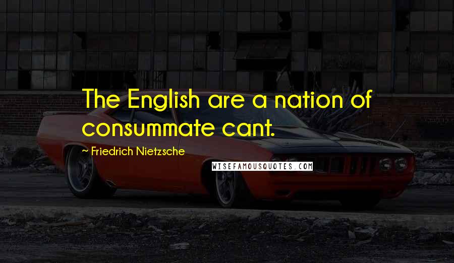 Friedrich Nietzsche Quotes: The English are a nation of consummate cant.