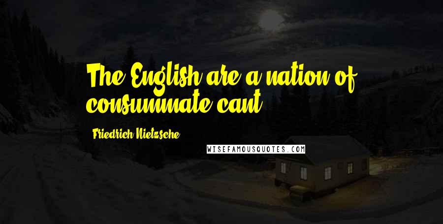 Friedrich Nietzsche Quotes: The English are a nation of consummate cant.