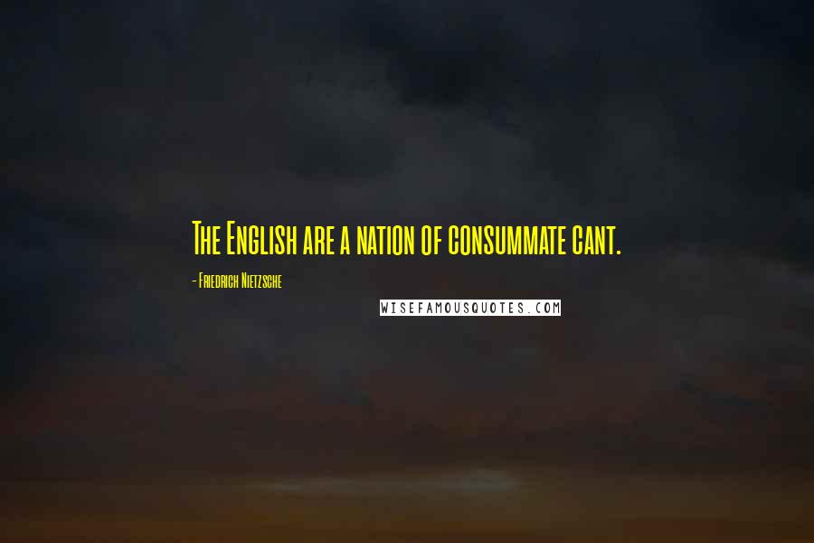 Friedrich Nietzsche Quotes: The English are a nation of consummate cant.