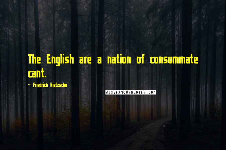 Friedrich Nietzsche Quotes: The English are a nation of consummate cant.