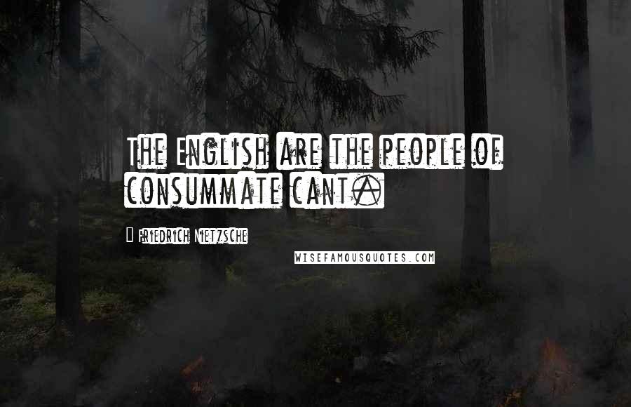 Friedrich Nietzsche Quotes: The English are the people of consummate cant.