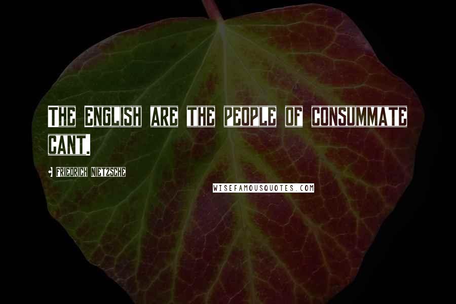 Friedrich Nietzsche Quotes: The English are the people of consummate cant.