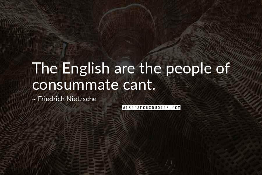 Friedrich Nietzsche Quotes: The English are the people of consummate cant.