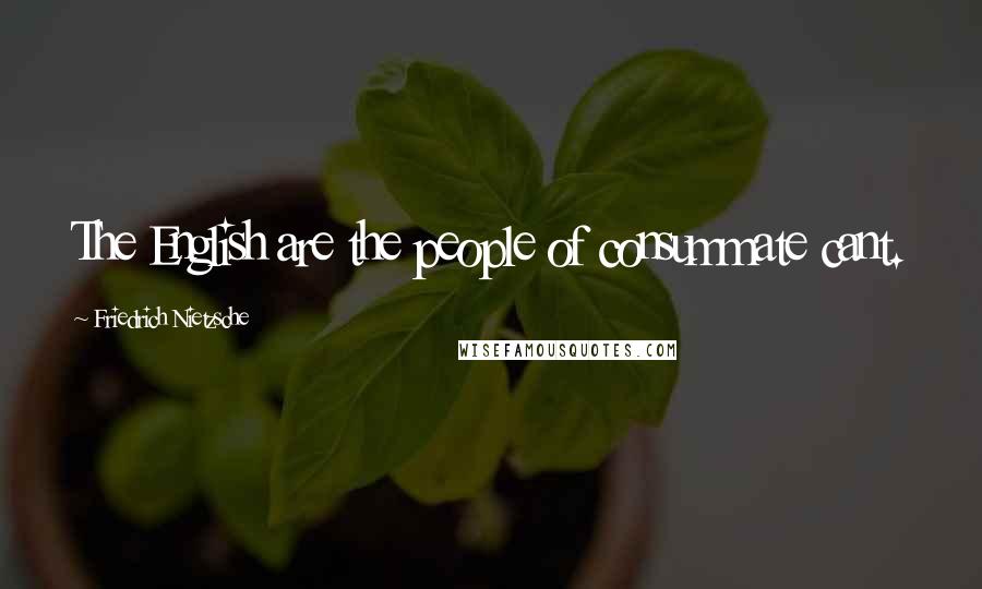 Friedrich Nietzsche Quotes: The English are the people of consummate cant.