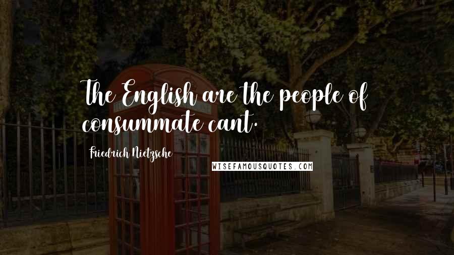 Friedrich Nietzsche Quotes: The English are the people of consummate cant.