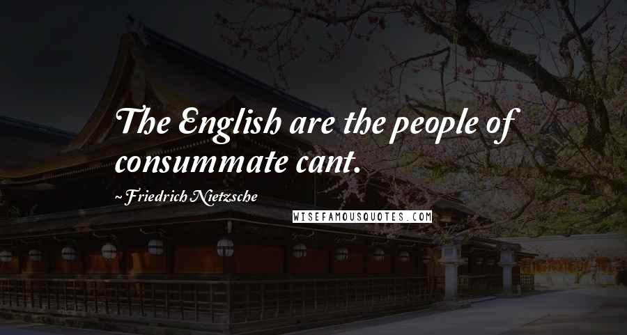 Friedrich Nietzsche Quotes: The English are the people of consummate cant.