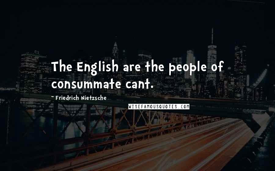 Friedrich Nietzsche Quotes: The English are the people of consummate cant.