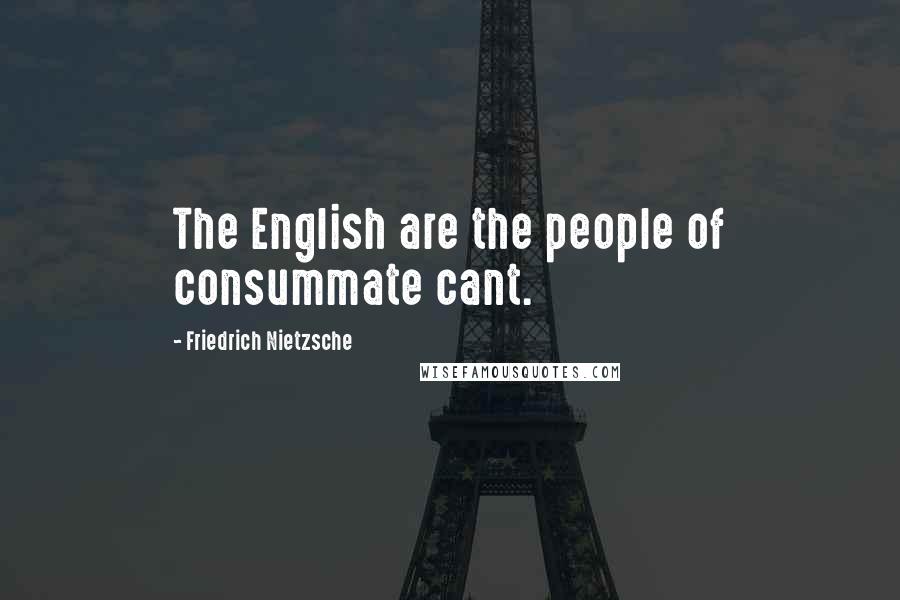 Friedrich Nietzsche Quotes: The English are the people of consummate cant.