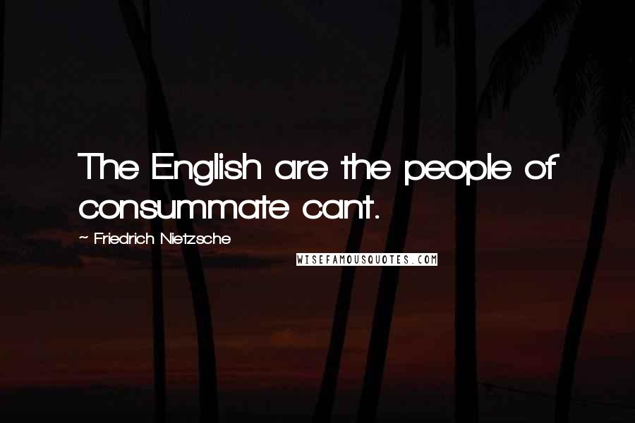 Friedrich Nietzsche Quotes: The English are the people of consummate cant.