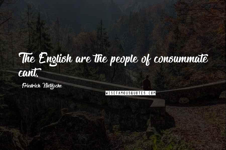 Friedrich Nietzsche Quotes: The English are the people of consummate cant.