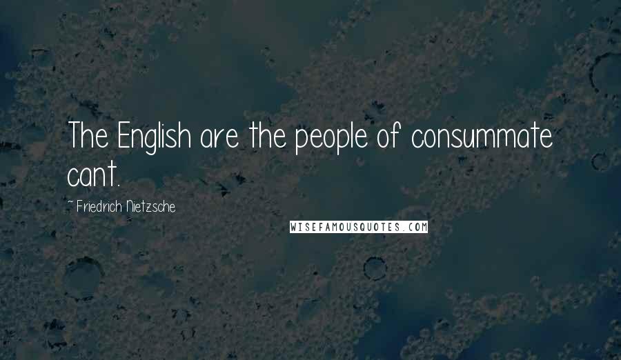 Friedrich Nietzsche Quotes: The English are the people of consummate cant.