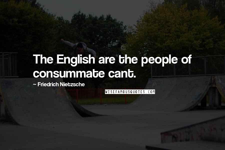 Friedrich Nietzsche Quotes: The English are the people of consummate cant.