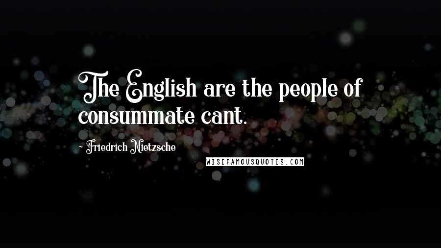 Friedrich Nietzsche Quotes: The English are the people of consummate cant.