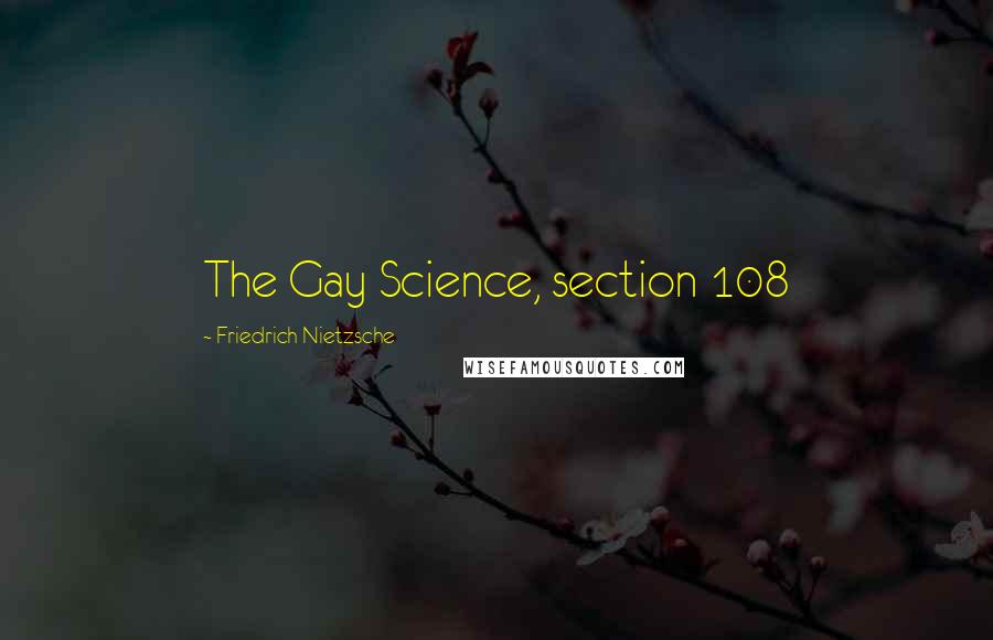 Friedrich Nietzsche Quotes: The Gay Science, section 108