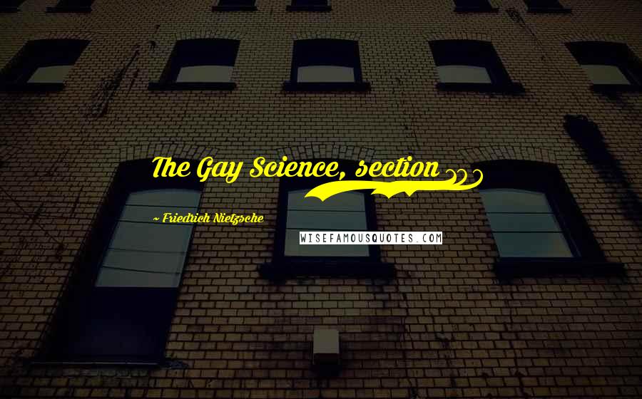 Friedrich Nietzsche Quotes: The Gay Science, section 108