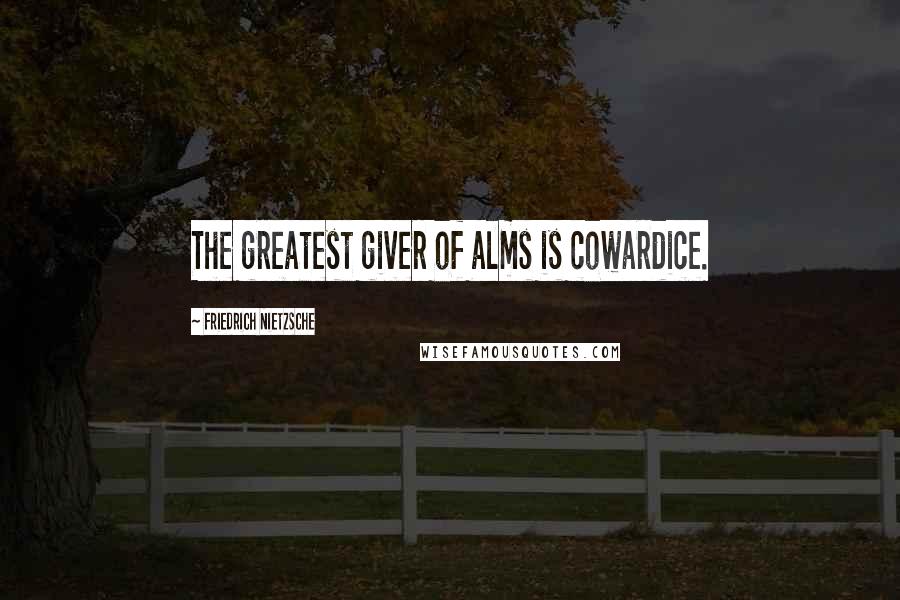 Friedrich Nietzsche Quotes: The greatest giver of alms is cowardice.