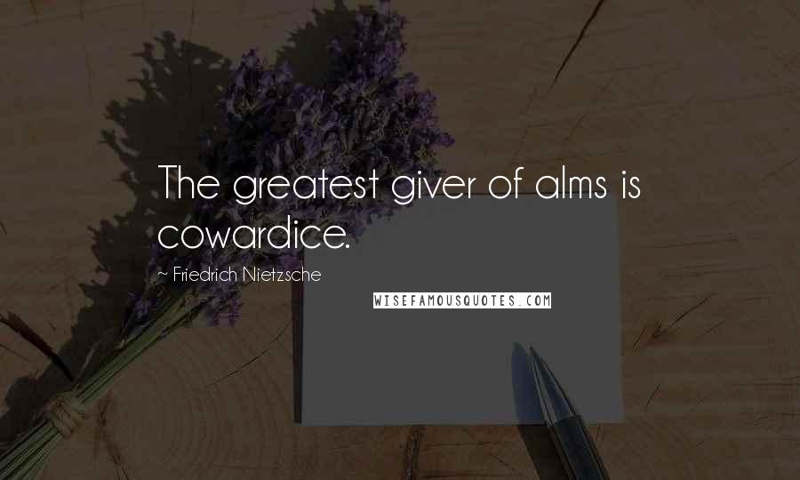 Friedrich Nietzsche Quotes: The greatest giver of alms is cowardice.