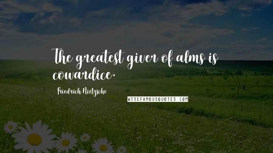 Friedrich Nietzsche Quotes: The greatest giver of alms is cowardice.