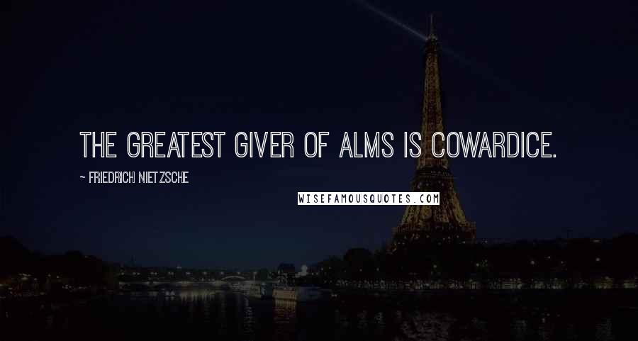 Friedrich Nietzsche Quotes: The greatest giver of alms is cowardice.