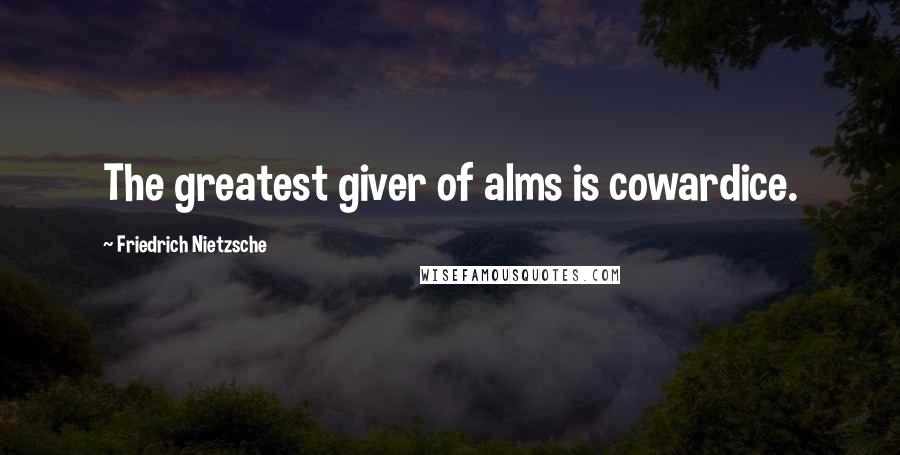 Friedrich Nietzsche Quotes: The greatest giver of alms is cowardice.