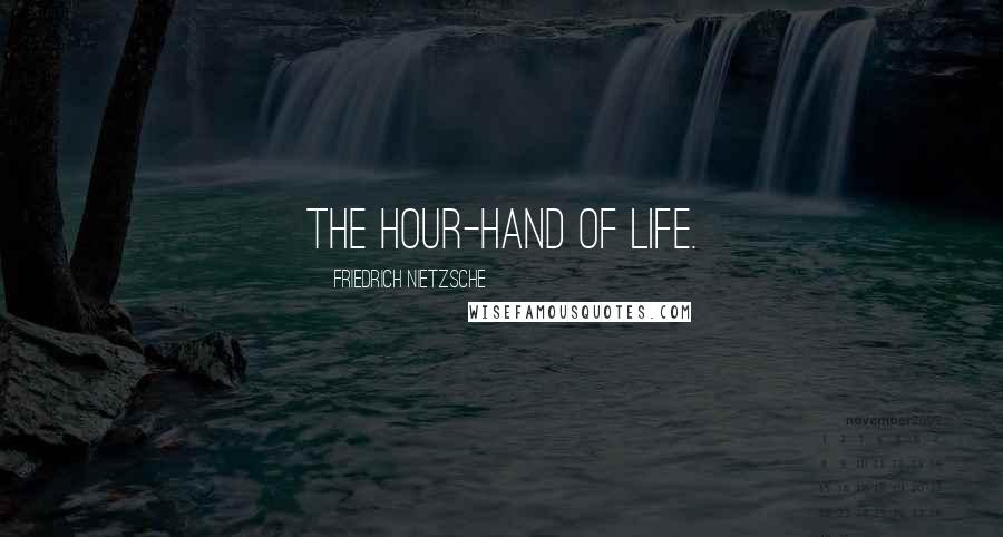 Friedrich Nietzsche Quotes: The hour-hand of life.