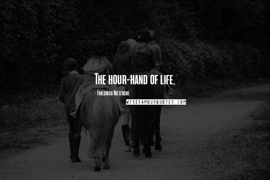 Friedrich Nietzsche Quotes: The hour-hand of life.