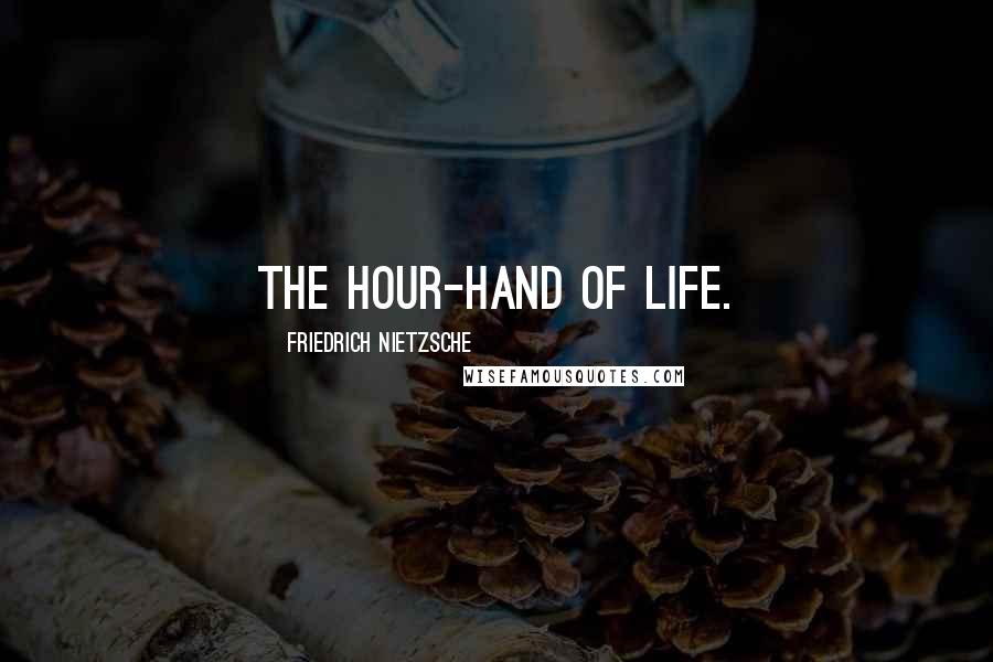 Friedrich Nietzsche Quotes: The hour-hand of life.