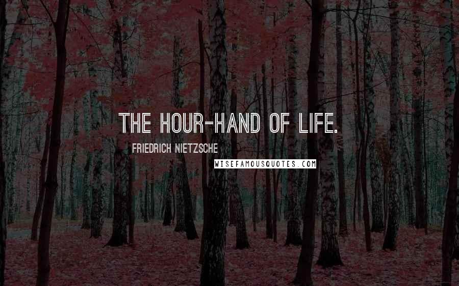 Friedrich Nietzsche Quotes: The hour-hand of life.