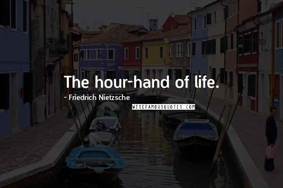 Friedrich Nietzsche Quotes: The hour-hand of life.