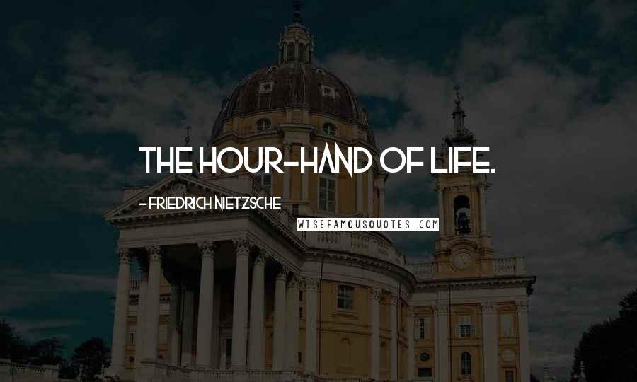 Friedrich Nietzsche Quotes: The hour-hand of life.