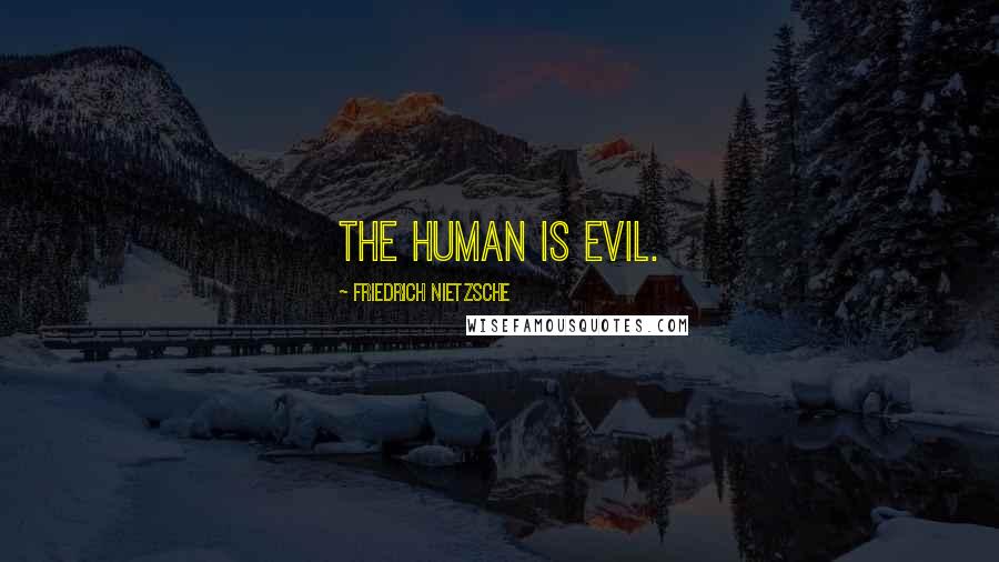 Friedrich Nietzsche Quotes: The human is evil.