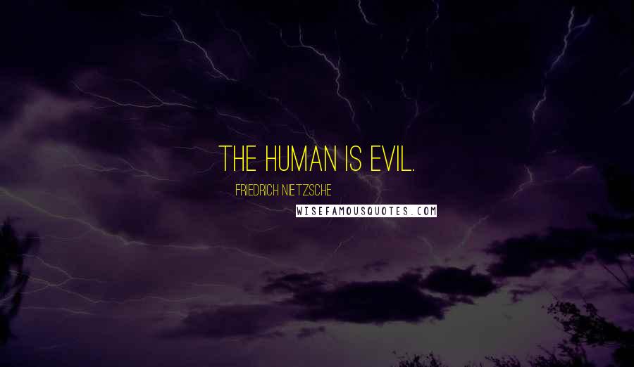 Friedrich Nietzsche Quotes: The human is evil.