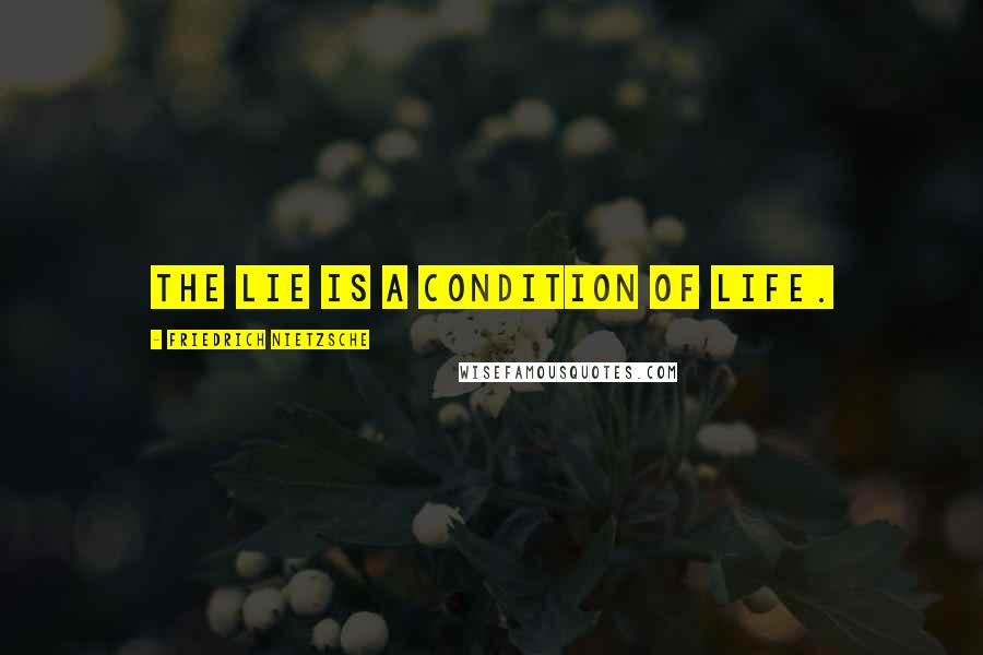 Friedrich Nietzsche Quotes: the lie is a condition of life.