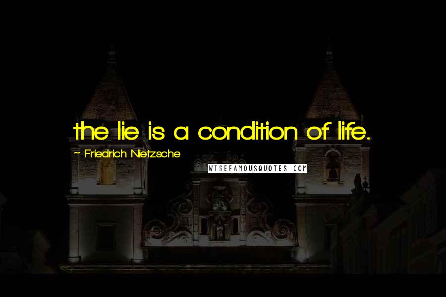 Friedrich Nietzsche Quotes: the lie is a condition of life.