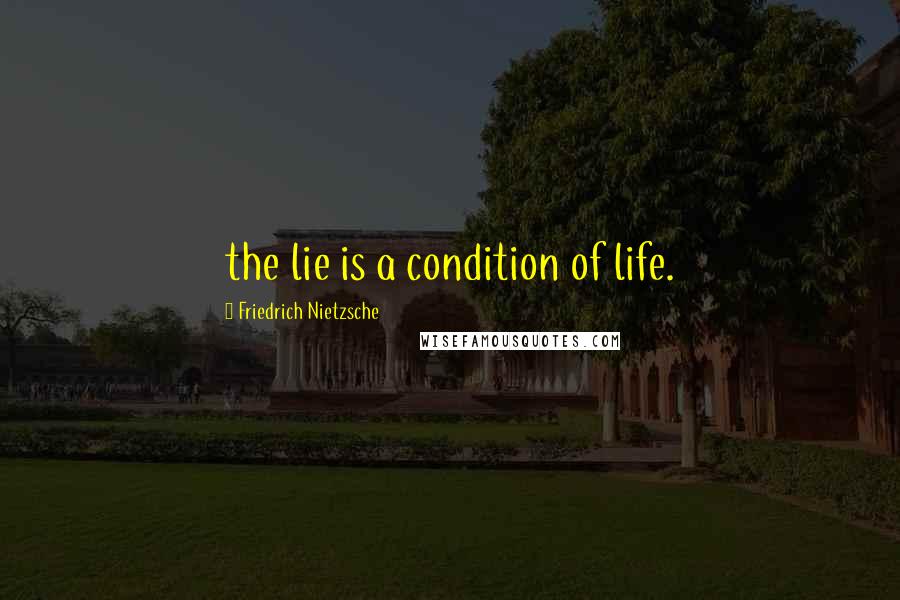 Friedrich Nietzsche Quotes: the lie is a condition of life.