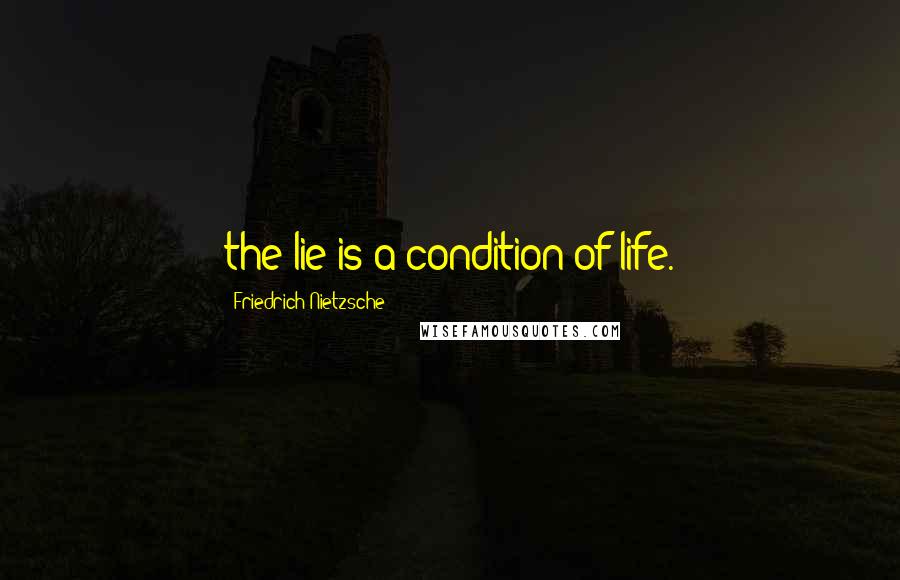 Friedrich Nietzsche Quotes: the lie is a condition of life.