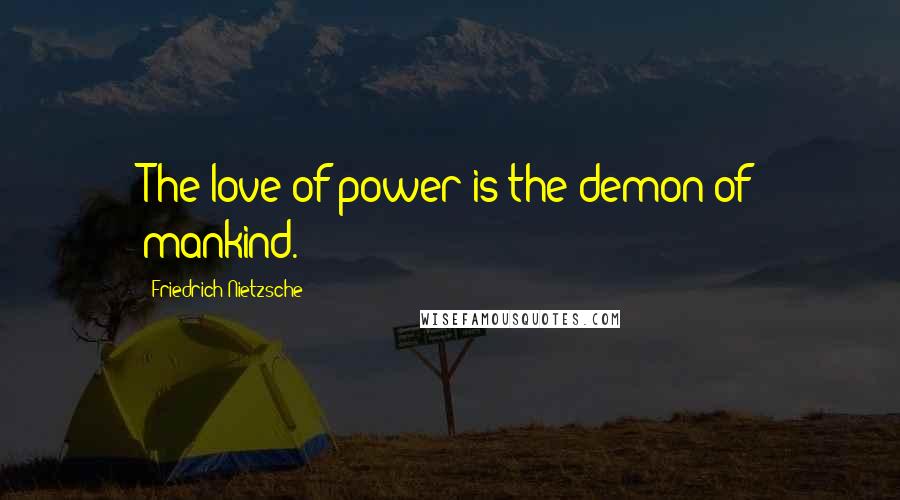 Friedrich Nietzsche Quotes: The love of power is the demon of mankind.