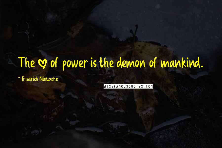 Friedrich Nietzsche Quotes: The love of power is the demon of mankind.