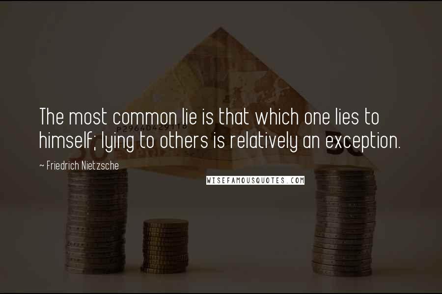 Friedrich Nietzsche Quotes: The most common lie is that which one lies to himself; lying to others is relatively an exception.