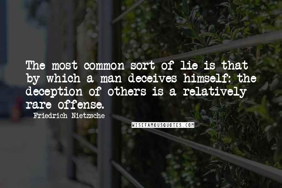 Friedrich Nietzsche Quotes: The most common sort of lie is that by which a man deceives himself: the deception of others is a relatively rare offense.