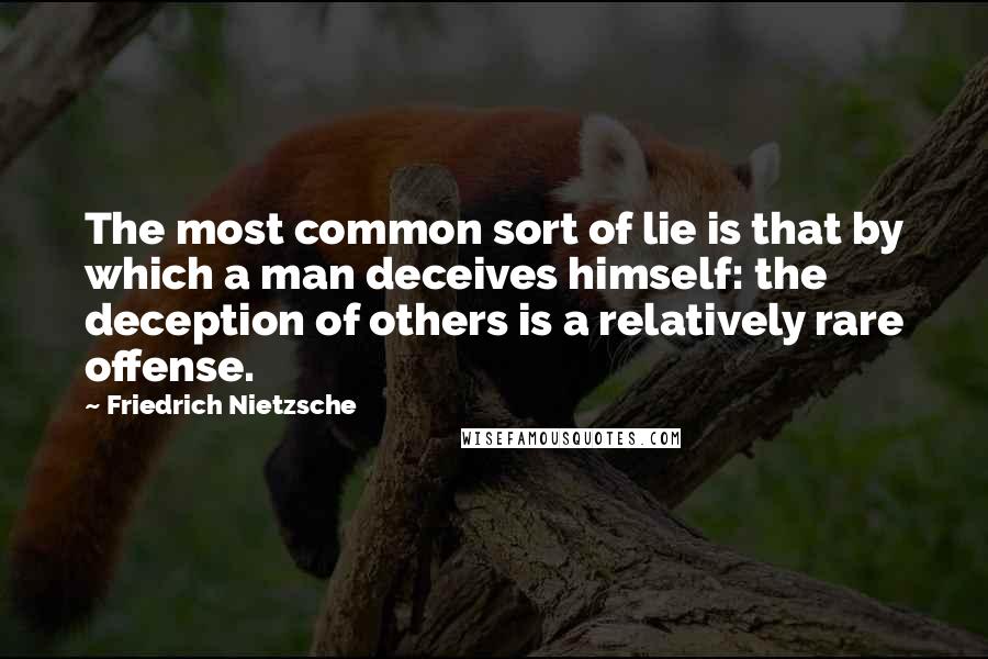 Friedrich Nietzsche Quotes: The most common sort of lie is that by which a man deceives himself: the deception of others is a relatively rare offense.