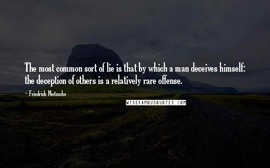 Friedrich Nietzsche Quotes: The most common sort of lie is that by which a man deceives himself: the deception of others is a relatively rare offense.