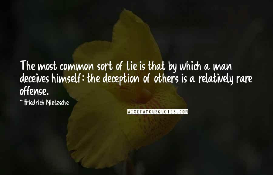 Friedrich Nietzsche Quotes: The most common sort of lie is that by which a man deceives himself: the deception of others is a relatively rare offense.