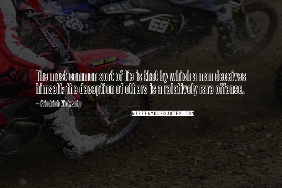 Friedrich Nietzsche Quotes: The most common sort of lie is that by which a man deceives himself: the deception of others is a relatively rare offense.
