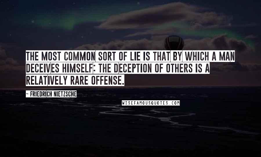 Friedrich Nietzsche Quotes: The most common sort of lie is that by which a man deceives himself: the deception of others is a relatively rare offense.