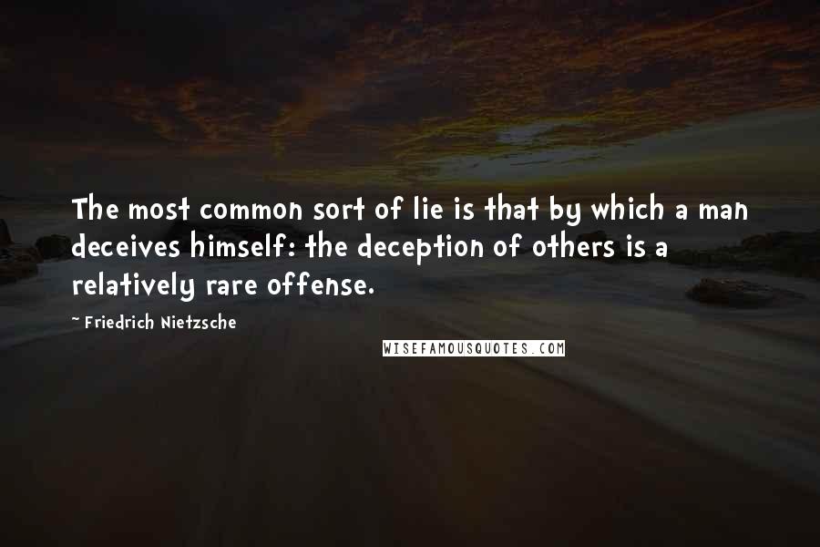 Friedrich Nietzsche Quotes: The most common sort of lie is that by which a man deceives himself: the deception of others is a relatively rare offense.