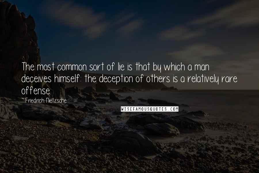 Friedrich Nietzsche Quotes: The most common sort of lie is that by which a man deceives himself: the deception of others is a relatively rare offense.