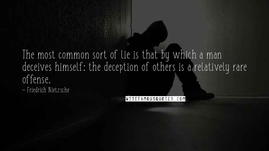 Friedrich Nietzsche Quotes: The most common sort of lie is that by which a man deceives himself: the deception of others is a relatively rare offense.